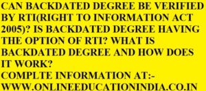CAN BACKDATED DEGREE BE VERIFIED BY RTI(RIGHT TO INFORMATION ACT 2005)? IS BACKDATED DEGREE HAVING THE OPTION OF RTI? WHAT IS BACKDATED DEGREE AND HOW DOES IT WORK? COMPLETE INFORMATION AT:- WWW.ONLINEEDUCATIONINDIA.CO.IN