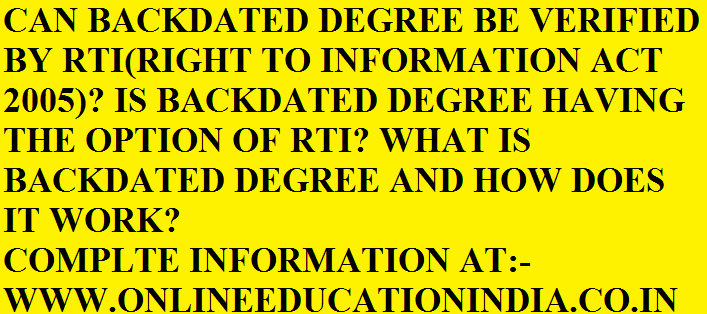 CAN BACKDATED DEGREE BE VERIFIED BY RTI(RIGHT TO INFORMATION ACT 2005)? IS BACKDATED DEGREE HAVING THE OPTION OF RTI? WHAT IS BACKDATED DEGREE AND HOW DOES IT WORK? COMPLETE INFORMATION AT:- WWW.ONLINEEDUCATIONINDIA.CO.IN