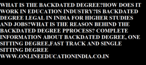 WHAT IS THE BACKDATED DEGREE?HOW DOES IT WORK IN EDUCATION INDUSTRY?IS BACKDATED DEGREE LEGAL IN INDIA FOR HIGHER STUDIES AND JOBS?WHAT IS THE REASON BEHIND THE BACKDATED DEGREE PROCESS? COMPLETE INFORMATION ABOUT BACKDATED DEGREE, ONE SITTING DEGREE,FAST TRACK AND SINGLE SITTING DEGREE…