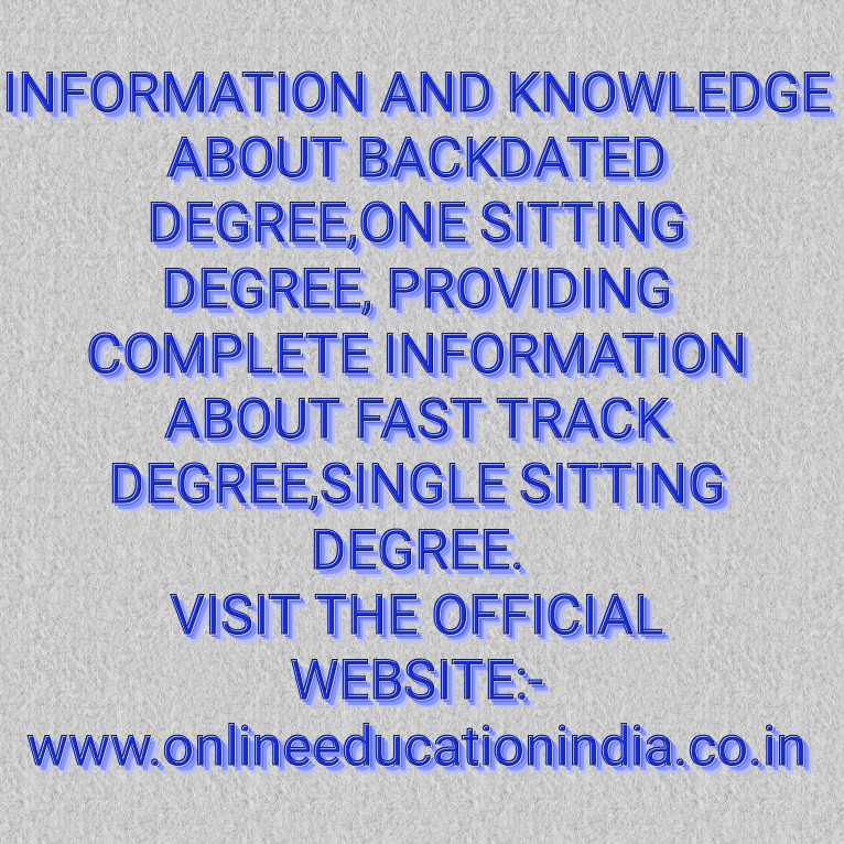 COMPLETE INFORMATION ABOUT BACKDATED DEGREE PROCESS, BACKDATED DEGREE, ONE SITTING DEGREE,FAST TRACK DEGREE, SINGLE SITTING DEGREE.What is a backdated degree? How is it useful?