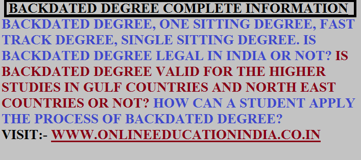 WHY DO I PROVIDE THE COMPLETE INFORMATION ABOUT BACKDATED DEGREE, ONE SITTING DEGREE, SINGLE SITTING DEGREE, FAST TRACK DEGREE, WHAT IS THE BACKDATED DEGREE AND WHY DO I RECOMMEND A STUDENT TO RECEIVE THE GENUINE DEGREE FROM CAMPUS DIRECTLY NOT A FAKE DEGREE FROM THE MARKET OR ANY SCAMMER. COMPLETE INFORMATION OF BACKDATED DEGREE,ONE SITTING DEGREE AND SINGLE SITTING DEGREE IS PROVIDED AT :- www.onlineeducationindia.co.in MY MAIN DUTY IS TO MAKE A STUDENT AWARE ABOUT THE BACKDATED DEGREE AND GUIDE HIM TO REACH SAFELY AT HIS DESTINATION