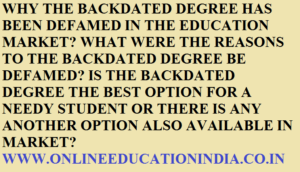 WHY THE BACKDATED DEGREE HAS BEEN DEFAMED IN THE EDUCATION MARKET? WHAT WERE THE REASONS TO THE BACKDATED DEGREE BE DEFAMED? IS THE BACKDATED DEGREE THE BEST OPTION FOR A NEEDY STUDENT OR THERE IS ANY ANOTHER OPTION ALSO AVAILABLE IN MARKET?