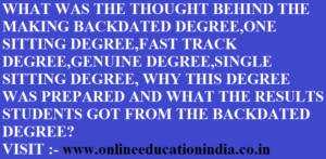 WHAT WAS THE THOUGHT BEHIND THE MAKING BACKDATED DEGREE,ONE SITTING DEGREE,FAST TRACK DEGREE,GENUINE DEGREE,SINGLE SITTING DEGREE, WHY THIS DEGREE WAS PREPARED AND WHAT THE RESULTS STUDENTS GOT FROM THE BACKDATED DEGREE? VISIT :- www.onlineeducationindia.co.in