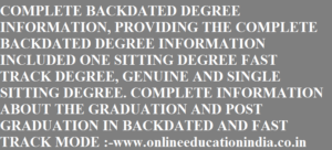 COMPLETE BACKDATED DEGREE INFORMATION, PROVIDING THE COMPLETE BACKDATED DEGREE INFORMATION INCLUDED ONE SITTING DEGREE FAST TRACK DEGREE, GENUINE AND SINGLE SITTING DEGREE. COMPLETE INFORMATION ABOUT THE GRADUATION AND POST GRADUATION IN BACKDATED AND FAST TRACK MODE :-www.onlineeducationindia.co.in