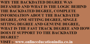 WHY THE BACKDATED DEGREE WAS DEFAMED AND WHAT IS THE LOGIC BEHIND THE BACKDATED DEGREE, COMPLETE INFORMATION ABOUT THE BACKDATED DEGREE, ONE SITTING DEGREE, SINGLE SITTING DEGREE AND GENUINE DEGREE, WHAT IS THE FAST TRACK DEGREE AND HOW DOES IT SUPPORT TO THE BACKDATED DEGREE? visit:- www.onlineeducationindia.co.in