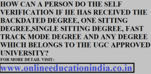 HOW CAN A PERSON DO THE SELF VERIFICATION IF HE HAS RECEIVED THE BACKDATED DEGREE, ONE SITTING DEGREE,SINGLE SITTING DEGREE, FAST TRACK MODE DEGREE AND ANY DEGREE WHICH BELONGS TO THE UGC APPROVED UNIVERSITY? FOR MORE DETAIL VISIT:- www.onlineeducationindia.co.in