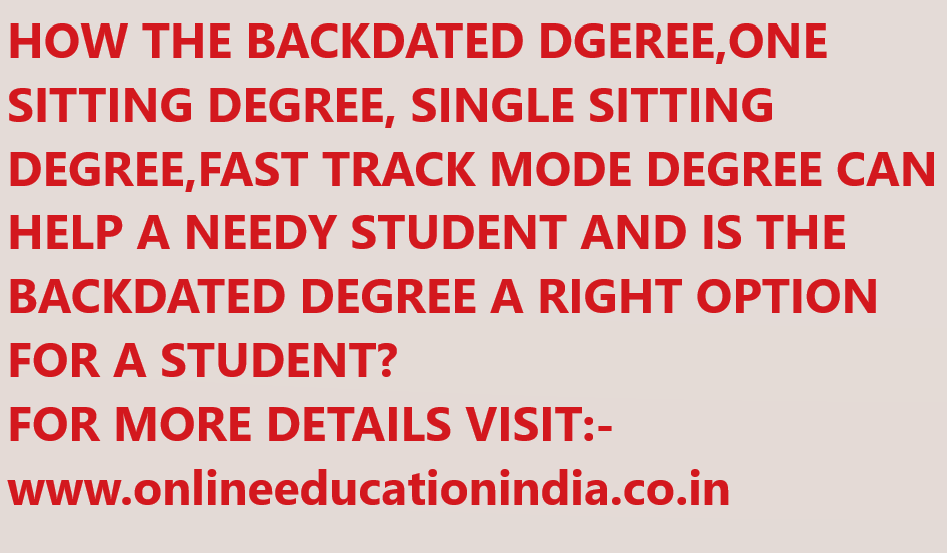 HOW THE BACKDATED DGEREE,ONE SITTING DEGREE, SINGLE SITTING DEGREE,FAST TRACK MODE DEGREE CAN HELP A NEEDY STUDENT AND IS THE BACKDATE DEGREE A RIGHT OPTION FOR A STUDENT? FOR MORE DETAILS VISIT THE OFFICIAL WEBSITE:- www.onlineeducationindia.co.in,https://www.quora.com/profile/FROM-BACKDATED-DEGREE-TO-AUTHENTIC-GENUINE-DEGREE,https://www.quora.com/profile/What-is-a-Backdated-Degree-How-is-it-Useful-2,https://www.quora.com/profile/BACKDATED-DEGREE-COMPLETE-INFORMATION-AND-GUIDELINES,https://www.quora.com/profile/Complete-Information-About-Backdated-Degree-on-Fast-Track,https://www.quora.com/profile/LIFE-COACH-DEGREE-CONSELOR-EDUCATION-CONSULTANT-MOTIVATOR,https://www.quora.com/What-is-a-backdated-degree-How-is-it-useful