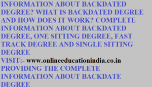 INFORMATION ABOUT BACKDATED DEGREE? WHAT IS BACKDATED DEGREE AND HOW DOES IT WORK? COMPLETE INFORMATION ABOUT BACKDATED DEGREE, ONE SITTING DEGREE, FAST TRACK DEGREE AND SINGLE SITTING DEGREE FOR MORE DETAIL VISIT :- www.onlineeducationindia.co.in