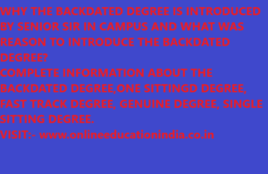 WHY THE BACKDATED DEGREE IS INTRODUCED BY SENIOR SIR IN CAMPUS AND WHAT WAS REASON TO INTRODUCE THE BACKDATED DEGREE? COMPLETE INFORMATION ABOUT THE BACKDATED DEGREE,ONE SITTINGD DEGREE, FAST TRACK DEGREE, GENUINE DEGREE, SINGLE SITTING DEGREE. VISIT:- www.onlineeducationindia.co.in