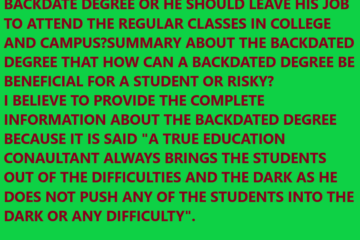 IS THE BACKDATED DEGREE SOLUTION OR A PROBLEM FOR A STUDENT? SHOULD A WORKING EMPLOYEE GO WITH THE OPTION OF THE BACKDATE DEGREE OR HE SHOULD LEAVE HIS JOB TO ATTEND THE REGULAR CLASSES IN COLLEGE AND CAMPUS?SUMMARY ABOUT THE BACKDATED DEGREE THAT HOW CAN A BACKDATED DEGREE BE BENEFICIAL FOR A STUDENT OR RISKY? I BELIEVE TO PROVIDE THE COMPLETE INFORMATION ABOUT THE BACKDATED DEGREE BECAUSE IT IS SAID "A TRUE EDUCATION CONAULTANT ALWAYS BRINGS THE STUDENTS OUT OF THE DIFFICULTIES AND THE DARK AS HE DOES NOT PUSH ANY OF THE STUDENTS INTO THE DARK OR ANY DIFFICULTY". WHATSAPP:- www.onlineeducationindia.co.in