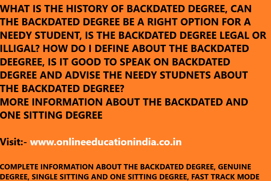 WHAT IS THE HISTORY OF BACKDATED DEGREE, CAN THE BACKDATED DEGREE BE A RIGHT OPTION FOR A NEEDY STUDENT, IS THE BACKDATED DEGREE LEGAL OR ILLIGAL? HOW DO I DEFINE ABOUT THE BACKDATED DEEGREE, IS IT GOOD TO SPEAK ON BACKDATED DEGREE AND ADVISE THE NEEDY STUDNETS ABOUT THE BACKDATED DEGREE? MORE INFORMATION ABOUT THE BACKDATED AND ONE SITTING DEGREE Visit:- www.onlineeducationindia.co.in COMPLETE INFORMATION ABOUT THE BACKDATED DEGREE, GENUINE DEGREE, SINGLE SITTING AND ONE SITTING DEGREE, FAST TRACK MODE Golden Opportunity for the Employees, Dropouts and all Working Professionals complete any Degree/Diploma UGC-DEC-AICTE approved Universities (Valid for all Private Job & Govt Job) Complete Your Degree. www.onlineeducationindia.co.in *Good News for Dropout Students can take admission *Note- Contact for 10th and 12th certificate also for more Information Call & Discuss. Special Distance and Part Time correspondence Courses for Government Employees. Permission letter will be provided from university only for admission. WHATS APP OR CALL US FOR FURTHER DETAILS ONE SITTING B.TECH / Genuine B.Tech Degree / Fast Track B.Tech Degree https://rb.gy/jcf5bh ONE SITTING M.TECH / Genuine M.Tech Degree / Fast Track M.Tech Degree ONE SITTING BA / Genuine BA Degree / Fast Track BA Degree ONE SITTING BSC / Genuine BSc Degree / Fast Track BSc Degree ONE SITTING DIPLOMA ENGINEERING / Genuine Diploma / Fast Track Diploma ONE SITTING BEd / Genuine BEd Degree / Fast Track BEd Degree ONE SITTING MA / Genuine MA Degree / Fast Track MA Degree ONE SITTING MBA / Genuine MBA Degree / Fast Track MBA Degree ONE SITTING BCA / Genuine BCA Degree / Fast Track BCA Degree ONE SITTING MCA / Genuine MCA Degree / Fast Track MCA Degree ONE SITTING MSC / Genuine MSC Degree / Fast Track MSC Degree ONE SITTING LLB / Genuine LLB Degree / Fast Track LLB Degree ONE SITTING LLM / Genuine LLM Degree / Fast Track LLM Degree ONE SITTING B.Com / Genuine B.Com Degree / Fast Track B.Com Degree D pharmacy and B pharmacy with Registration. Only 100% GENUINE DEGREE EDUCATIONAL CONSULTING SERVICES FROM PAST 10 YEARS One Sitting Degree benefits; Securing jobs in top Private Ltd. companies & MNCs. Securing jobs in Public Ltd. Companies & Government Sector. Pursuing further education in any recognized university/ institute. Appearing competitive exams like UPSC, MPSC, Banking Exams, etc. Pursuing education in foreign countries. www.onlineeducationindia.co.in Getting jobs in reputed companies located in foreign countries. UGC & Govt Approved affordable courses One Sitting 100% genuine fast track Backdate Certificates with all verifications, Regular degree course, Distance Certificates. WES verification Approved. Fast-track your studies gives you the same qualifications as a 'regular' course. Both Regular certificate & Distance certificate universities available. Verifications and useful Facility Available; UGC & government approved Universities Only, 100% Genuine Fast Track Degree, MEA & State HRD attestation available on our documents, Student can apply for Government Job, Banks, MNC's and Private Job, 3rd Party Verification, Physical verification, Postal verification, RTI verification, Student can apply in FOREIGN Universities for abroad education admission and overseas education admission, www.onlineeducationindia.co.in Useful to continue further studies anywhere in India WES & TRANSCRIPT Verification Available 24*7 assistance to our clients www.onlineeducationindia.co.in Related Titles -https://rb.gy/cuqbwc FAST TRACK Degree, Degree One Sitting, Credit Transfer REGULAR Degree & DISTANCE degree. https://rb.gy/reliew SOL Admission 2022-23, Direct admission 2nd year, Open Education Admission One sitting Degree delhi/ Genuine Degree delhi/ Fast Track Degree delhi/ backdate Degree delhi/ One sitting Degree Riyadh/ Fast Track Degree Riyadh/ Genuine Degree Riyadh/ Backdate Degree Riyadh/ One sitting Degree Saudi Arab/ Fast Track Degree Saudi Arab/ Genuine Degree Saudi Arab/ Backdate Degree Saudi Arab/ One sitting Degree Canada/ Fast Track Degree Canada/ Genuine Degree Canada/ Backdate Degree Canada/ One sitting Degree Dubai/ Fast Track Degree Dubai/ Genuine Degree Dubai/ Backdate Degree Dubai/ One sitting Degree Kuwait/ Fast Track Degree kuwait/ Genuine Degree Kuwait/ Backdate Degree https://rb.gy/ufgmmz Kuwait/One sitting Degree Gurgaon/ Fast Track Degree Gurgaon/ Genuine Degree Gurgaon/ Backdate Degree Gurgaon/ One sitting Degree noida/ Fast Track Degree noida/ Genuine Degree kerela/ Backdate Degree kerela/ Backdate Certificates With all Verifications/ Backdated Degree Certificates/ One Year Diploma Engineering/ Distance Diploma/ Complete YourDegreein1 year/ Save your Gap Years/ Diploma Engineering (Polytechnic admission)/ One Sitting Degree Is Applicable For Govt Jobs/Online Graduation in One Year/ Degree in One Sitting/ Save your Gap Years/ Complete Degree In Short Time / SAUDI, DUBAI, QATAR, KUWAIT, CANADA, RIYADH / One Sitting genuine Degree UGC & Govt. Approved fast track Degree/ Backdate degree, backdate diploma, backdate certificate/ Genuine Backdate Degree/ International Valid Backdate Degree/ Genuine Backdate Certificates With Verification/ Fast Track Backdate Degree . https://rb.gy/loo3rf Graduation/ LLB in One Year/ Fast Track LLB Degree/ 100% genuine LLB backdate/BCI Approved LLB Admission Open/ Golden Chance for Fail students & Discontinued Students / Low Fees certificates/ Degree in one year/Backdate LLB / backdate LLM With Registration/ Distance LLB/ LLB online degree/ MBA One Sitting Degree/ MBA in One Year | https://rb.gy/37zt0c backdate MBA Degree/ Back Year Certificates/ Get MBA Degree in One year/ Top Colleges For Mba One Sitting/ genuine MBA degree/ fast track MBA certificate/ Distance MBA admission/ BA in One Year | backdate BA UGC & Govt. Approved Degree / B.Tech in One Year | Single Sitting B.Tech backdate B.Tech/ https://rb.gy/m3lqjc Top Colleges For Btech/ Online B.Tech/ Fast Track B.Tech Degree/ UGC-AICTE approved backdate B.Tech/ One sitting BCA Degree| Best Distance Online Fast Track/ Backdate BCA Degree/ BCA in One Year| Single Sitting BCA Degree/ B.Ed in One Year| https://rb.gy/oyabtj Single Sitting B.Ed Degree/ Backdate B.ed Degree/ 1 Year BEd Course/ distance b.ed courses/ open schooling/ legal degree/ Direct Admission/ Management quota admission/ 100% GENUINE DEGREE/ 100%GENUINE AUTHENTIC DEGREE/ 100% GENUINE FAST TRACK DEGREE/ 100% GENUINE ONE SITTING DEGREE. https://rb.gy/dya91q www.onlineeducationindia.co.in