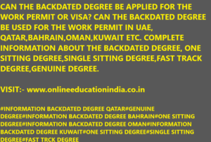 CAN THE BACKDATED DEGREE BE APPLIED FOR THE WORK PERMIT OR VISA? CAN THE BACKDATED DEGREE BE USED FOR THE WORK PERMIT IN UAE, QATAR,BAHRAIN,OMAN,KUWAIT ETC. COMPLETE INFORMATION ABOUT THE BACKDATED DEGREE, ONE SITTING DEGREE,SINGLE SITTING DEGREE,FAST TRACK DEGREE,GENUINE DEGREE. VISIT:- www.onlineeducationindia.co.in #INFORMATION BACKDATED DEGREE QATAR#GENUINE DEGREE#INFORMATION BACKDATED DEGREE BAHRAIN#ONE SITTING DEGREE#INFORMATION BACKDATED DEGREE OMAN#INFORMATION BACKDATED DEGREE KUWAIT#ONE SITTING DEGREE#SINGLE SITTING DEGREE#FAST TRCK DEGREE