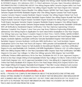 INFORMATION ABOUT THE FAST TRACK Degree, Degree One Sitting, Credit Transfer REGULAR Degree & DISTANCE degree. SOL Admission 2022-23, Direct admission 2nd year, Open Education Admission INFORMATION AND COUNSELING ABOUT One sitting Degree delhi/ Genuine Degree delhi/ Fast Track Degree delhi/ backdated Degree delhi/ One sitting Degree Riyadh/ Fast Track Degree UAE/ Genuine Degree Riyadh/ Backdate Degree Riyadh/ One sitting Degree QATAR/ Fast Track Degree OMAN/ Genuine Degree BAHRAIN/ Backdate Degree UAE/ One sitting Degree Canada/ Fast Track Degree Canada/ Genuine Degree Canada/ Backdate Degree Canada/ One sitting Degree Dubai/ Fast Track Degree Dubai/ Genuine Degree Dubai/ Backdate Degree Dubai/ One sitting Degree Kuwait/ Fast Track Degree kuwait/ Genuine Degree Kuwait/ Backdate Degree Kuwait/One sitting Degree Gurgaon/ Fast Track Degree Gurgaon/ Genuine Degree Gurgaon/ Backdate Degree Gurgaon/ One sitting Degree noida/ Fast Track Degree noida/ Genuine Degree kerala/ Backdate Degree kerela/ Backdate Certificates With all Verifications/ Backdated Degree Certificates/ One Year Diploma Engineering/ Distance Diploma/ Complete Your Degree 1 year/ Save your Gap Years/ Diploma Engineering (Polytechnic admission)/ One Sitting Degree Is Applicable For Govt Jobs/Online Graduation in One Year/ Degree One Sitting/ Save your Gap Years/ Complete Degree In Short Time / SAUDI, DUBAI, QATAR, KUWAIT, CANADA, RIYADH / One Sitting genuine Degree UGC & Govt. Approved fast track Degree/ Backdate degree, backdate diploma, backdate certificate/ Genuine Backdated Degree/ International Valid Backdate Degree/ Genuine Backdate Certificates With Verification/ Fast Track Backdate Degree Graduation/ LLB in One Year/ Fast Track LLB Degree/ 100% genuine LLB backdate/BCI Approved LLB Admission Open/ Golden Chance for Fail students & Discontinued Students / Low Fees certificates/ Degree in one year/Backdate LLB / backdate LLM With Registration/ Distance LLB/ LLB online degree/ MBA One Sitting Degree/ MBA in One Year | backdated MBA Degree/ Back Year Certificates/ Get MBA Degree in One year/ Top Colleges For Mba One Sitting/ genuine MBA degree/ fast track MBA certificate/ Distance MBA admission/ BA in One Year | backdate BA UGC & Govt. Approved Degree / B.Tech in One Year | Single Sitting B.Tech backdate B.Tech/ Top Colleges For Btech/ Online B.Tech/ Fast Track B.Tech Degree/ UGC-AICTE approved backdate B.Tech/ One sitting BCA Degree| Best Distance Online Fast Track/ Backdate BCA Degree/ BCA in One Year| Single Sitting BCA Degree/ B.Ed in One Year| Single Sitting B.Ed Degree/ Backdate B.ed Degree/ 1 Year BEd Course/ distance b.ed courses/ open schooling/ legal degree/ Direct Admission/ Management quota admission/ 100% GENUINE DEGREE/ 100%GENUINE AUTHENTIC DEGREE/ 100% GENUINE FAST TRACK DEGREE/ 100% GENUINE ONE SITTING DEGREE. visit :- www.onlineeducationindia.co.in NOTE:- I PROVIDE THE COMPLETE INFORMATION ABOUT THE BACKDATED/ONE SITTING AND SINGLE SITTING DEGREE TO STUDENTS SO THAT HE MUST NOT BE MISGUIDED AND MISLEADER BY ANY SCAMMER AND FAKE CONSULTANT BUT I DO NOT PRINT AND PHOTOSHOP THE DEGREES AS MY DUTY IS TO PROVIDE THE RIGHT INFORMATION AND TAKE THE STUDENT ON THE RIGHT TRACK AND ESCAPE HIM FROM THE SCAM.