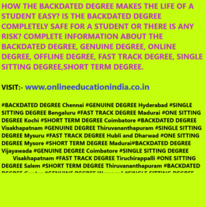 HOW THE BACKDATED DEGREE MAKES THE LIFE OF A STUDENT EASY? IS THE BACKDATED DEGREE COMPLETELY SAFE FOR A STUDENT OR THERE IS ANY RISK? COMPLETE INFORMATION ABOUT THE BACKDATED DEGREE, GENUINE DEGREE, ONLINE DEGREE, OFFLINE DEGREE, FAST TRACK DEGREE, SINGLE SITTING DEGREE,SHORT TERM DEGREE. VISIT:- www.onlineeducationindia.co.in #BACKDATED DEGREE Chennai #GENUINE DEGREE Hyderabad #SINGLE SITTING DEGREE Bengaluru #FAST TRACK DEGREE Madurai #ONE SITTING DEGREE Kochi #SHORT TERM DEGREE Coimbatore #BACKDATED DEGREE Visakhapatnam #GENUINE DEGREE Thiruvananthapuram #SINGLE SITTING DEGREE Mysuru #FAST TRACK DEGREE Hubli and Dharwad #ONE SITTING DEGREE Mysore #SHORT TERM DEGREE Madurai#BACKDATED DEGREE Vijayawada #GENUINE DEGREE Coimbatore #SINGLE SITTING DEGREE Visakhapatnam #FAST TRACK DEGREE Tiruchirappalli #ONE SITTING DEGREE Salem #SHORT TERM DEGREE Thiruvananthapuram #BACKDATED DEGREE Guntur #GENUINE DEGREE Warangal #SINGLE SITTING DEGREE Kochi #FAST TRACK DEGREE Gulbarga #ONE SITTING DEGREE Nellore #SHORT TERM DEGREE Mangalore #BACKDATED DEGREE Belgaum #GENUINE DEGREE #SINGLE SITTING DEGREE #FAST TRACK DEGREE #ONE SITTING DEGREE #SHORT TERM DEGREE