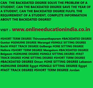 CAN THE BACKDATED DEGREE SOLVE THE PROBLEM OF A STUDENT, CAN THE BACKDATED DEGREE SAVE THE YEAR OF A STUDENT, CAN THE BACKDATED DEGREE FULFIL THE REQUIREMENT OF A STUDENT, COMPLETE INFORMATION ABOUT THE BACKDATED DEGREE? VISIT :- www.onlineeducationindia.co.in #SHORT TERM DEGREE Thiruvananthapuram #BACKDATED DEGREE Guntur #GENUINE DEGREE Warangal #SINGLE SITTING DEGREE Kochi #FAST TRACK DEGREE Gulbarga #ONE SITTING DEGREE Nellore #SHORT TERM DEGREE Mangalore #BACKDATED DEGREE Belgaum #GENUINE DEGREE #SINGLE SITTING DEGREE #FAST TRACK DEGREE #ONE SITTING DEGREE #SHORT TERM DEGREE #BACKDATED DEGREE Oman #ONE SITTING DEGREE Lebanon #GENUINE DEGREE Egypt #SINGLE SITTING DEGREE Egypt #FAST TRACK DEGREE #SHORT TERM DEGREE Jordan