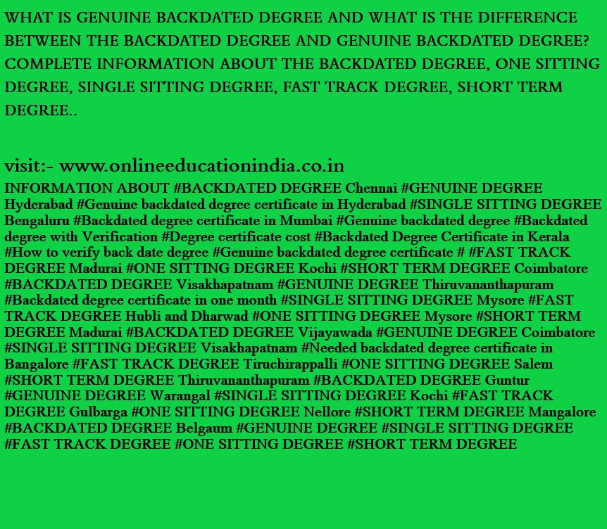 WHAT IS GENUINE BACKDATED DEGREE AND WHAT IS THE DIFFERENCE BETWEEN THE BACKDATED DEGREE AND GENUINE BACKDATED DEGREE? COMPLETE INFORMATION ABOUT THE BACKDATED DEGREE, ONE SITTING DEGREE, SINGLE SITTING DEGREE, FAST TRACK DEGREE, SHORT TERM DEGREE.. https://twitter.com/BACKDATEDDEGREE https://www.instagram.com/backdatedgenuinedegreeverified/   #BACKDATED DEGREE Chennai #GENUINE DEGREE Hyderabad #Genuine backdated degree certificate in Hyderabad #SINGLE SITTING DEGREE Bengaluru #Backdated degree certificate in Mumbai #Genuine backdated degree #Backdated degree with Verification #Degree certificate cost #Backdated Degree Certificate in Kerala #How to verify back date degree #Genuine backdated degree certificate # #FAST TRACK DEGREE Madurai #ONE SITTING DEGREE Kochi #SHORT TERM DEGREE Coimbatore #BACKDATED DEGREE Visakhapatnam #GENUINE DEGREE Thiruvananthapuram #Backdated degree certificate in one month #SINGLE SITTING DEGREE Mysore #FAST TRACK DEGREE Hubli and Dharwad #ONE SITTING DEGREE Mysore #SHORT TERM DEGREE Madurai #BACKDATED DEGREE Vijayawada #GENUINE DEGREE Coimbatore #SINGLE SITTING DEGREE        Visakhapatnam #Needed backdated degree certificate in Bangalore #FAST TRACK DEGREE Tiruchirappalli #ONE SITTING DEGREE Salem #SHORT TERM DEGREE Thiruvananthapuram #BACKDATED DEGREE Guntur #GENUINE DEGREE Warangal #SINGLE SITTING DEGREE Kochi #FAST TRACK DEGREE Gulbarga #ONE SITTING DEGREE Nellore #SHORT TERM DEGREE Mangalore #BACKDATED DEGREE Belgaum #GENUINE DEGREE #SINGLE SITTING DEGREE #FAST TRACK DEGREE #ONE SITTING DEGREE #SHORT TERM DEGREE      