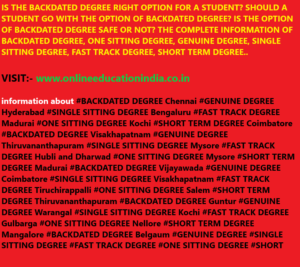 IS THE BACKDATED DEGREE RIGHT OPTION FOR A STUDENT? SHOULD A STUDENT GO WITH THE OPTION OF BACKDATED DEGREE? IS THE OPTION OF BACKDATED DEGREE SAFE OR NOT? THE COMPLETE INFORMATION OF BACKDATED DEGREE, ONE SITTING DEGREE, GENUINE DEGREE, SINGLE SITTING DEGREE, FAST TRACK DEGREE, SHORT TERM DEGREE.. #BACKDATED DEGREE Chennai #GENUINE DEGREE Hyderabad #Genuine backdated degree certificate in Hyderabad #SINGLE SITTING DEGREE Bengaluru #Backdated degree certificate in Mumbai #Genuine backdated degree #Backdated degree with Verification #Degree certificate cost #Backdated Degree Certificate in Kerala #How to verify back date degree #Genuine backdated degree certificate # #FAST TRACK DEGREE Madurai #ONE SITTING DEGREE Kochi #SHORT TERM DEGREE Coimbatore #BACKDATED DEGREE Visakhapatnam #GENUINE DEGREE Thiruvananthapuram #Backdated degree certificate in one month #SINGLE SITTING DEGREE Mysore #FAST TRACK DEGREE Hubli and Dharwad #ONE SITTING DEGREE Mysore #SHORT TERM DEGREE Madurai #BACKDATED DEGREE Vijayawada #GENUINE DEGREE Coimbatore #SINGLE SITTING DEGREE Visakhapatnam #Needed backdated degree certificate in Bangalore #FAST TRACK DEGREE Tiruchirappalli #ONE SITTING DEGREE Salem #SHORT TERM DEGREE Thiruvananthapuram #BACKDATED DEGREE Guntur #GENUINE DEGREE Warangal #SINGLE SITTING DEGREE Kochi #FAST TRACK DEGREE Gulbarga #ONE SITTING DEGREE Nellore #SHORT TERM DEGREE Mangalore #BACKDATED DEGREE Belgaum #GENUINE DEGREE #SINGLE SITTING DEGREE #FAST TRACK DEGREE #ONE SITTING DEGREE #SHORT TERM DEGREE