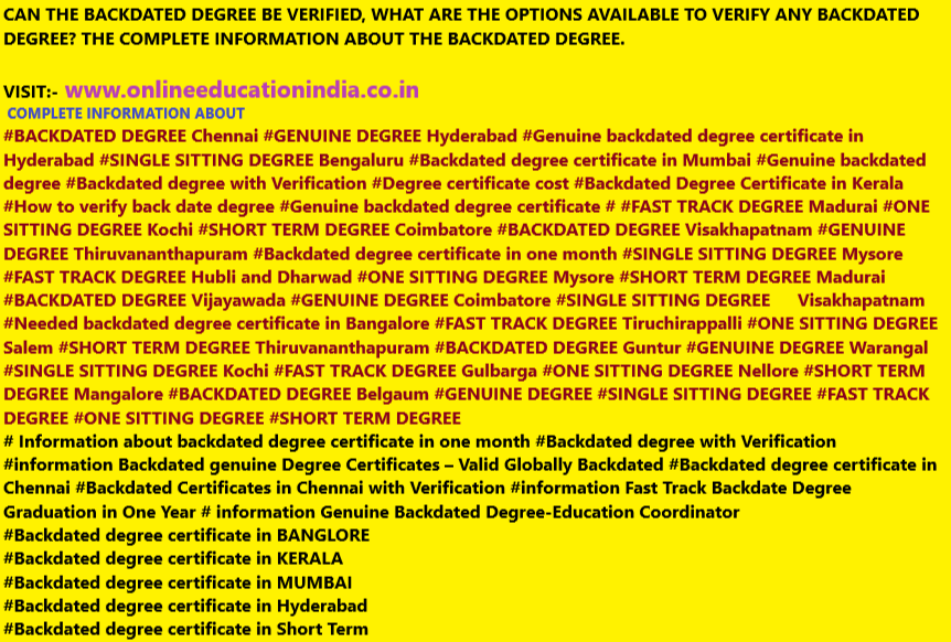 CAN THE BACKDATED DEGREE BE VERIFIED, WHAT ARE THE OPTIONS AVAILABLE TO VERIFY ANY BACKDATED DEGREE? THE COMPLETE INFORMATION ABOUT THE BACKDATED DEGREE.
VISIT:- www.onlineeducationindia.co.in
COMPLETE INFORMATION ABOUT
#BACKDATED DEGREE Chennai #GENUINE DEGREE Hyderabad #Genuine backdated degree certificate in Hyderabad #SINGLE SITTING DEGREE Bengaluru #Backdated degree certificate in Mumbai #Genuine backdated degree #Backdated degree with Verification #Degree certificate cost #Backdated Degree Certificate in Kerala #How to verify back date degree #Genuine backdated degree certificate # #FAST TRACK DEGREE Madurai #ONE SITTING DEGREE Kochi #SHORT TERM DEGREE Coimbatore #BACKDATED DEGREE Visakhapatnam #GENUINE DEGREE Thiruvananthapuram #Backdated degree certificate in one month #SINGLE SITTING DEGREE Mysore #FAST TRACK DEGREE Hubli and Dharwad #ONE SITTING DEGREE Mysore #SHORT TERM DEGREE Madurai #BACKDATED DEGREE Vijayawada #GENUINE DEGREE Coimbatore #SINGLE SITTING DEGREE Visakhapatnam #Needed backdated degree certificate in Bangalore #FAST TRACK DEGREE Tiruchirappalli #ONE SITTING DEGREE Salem #SHORT TERM DEGREE Thiruvananthapuram #BACKDATED DEGREE Guntur #GENUINE DEGREE Warangal #SINGLE SITTING DEGREE Kochi #FAST TRACK DEGREE Gulbarga #ONE SITTING DEGREE Nellore #SHORT TERM DEGREE Mangalore #BACKDATED DEGREE Belgaum #GENUINE DEGREE #SINGLE SITTING DEGREE #FAST TRACK DEGREE #ONE SITTING DEGREE #SHORT TERM DEGREE
# Information about backdated degree certificate in one month #Backdated degree with Verification #information Backdated genuine Degree Certificates – Valid Globally Backdated #Backdated degree certificate in Chennai #Backdated Certificates in Chennai with Verification #information Fast Track Backdate Degree Graduation in One Year # information Genuine Backdated Degree-Education Coordinator
#Backdated degree certificate in BANGLORE
#Backdated degree certificate in KERALA
#Backdated degree certificate in MUMBAI
#Backdated degree certificate in Hyderabad
#Backdated degree certificate in Short Term
