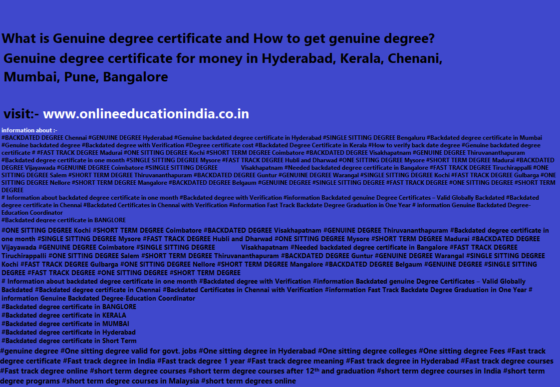 Information about Backdated Degree genuine Degree Backdated Genuine Backdated degree fast track Genuine degree Original degree single sitting degree Backdated