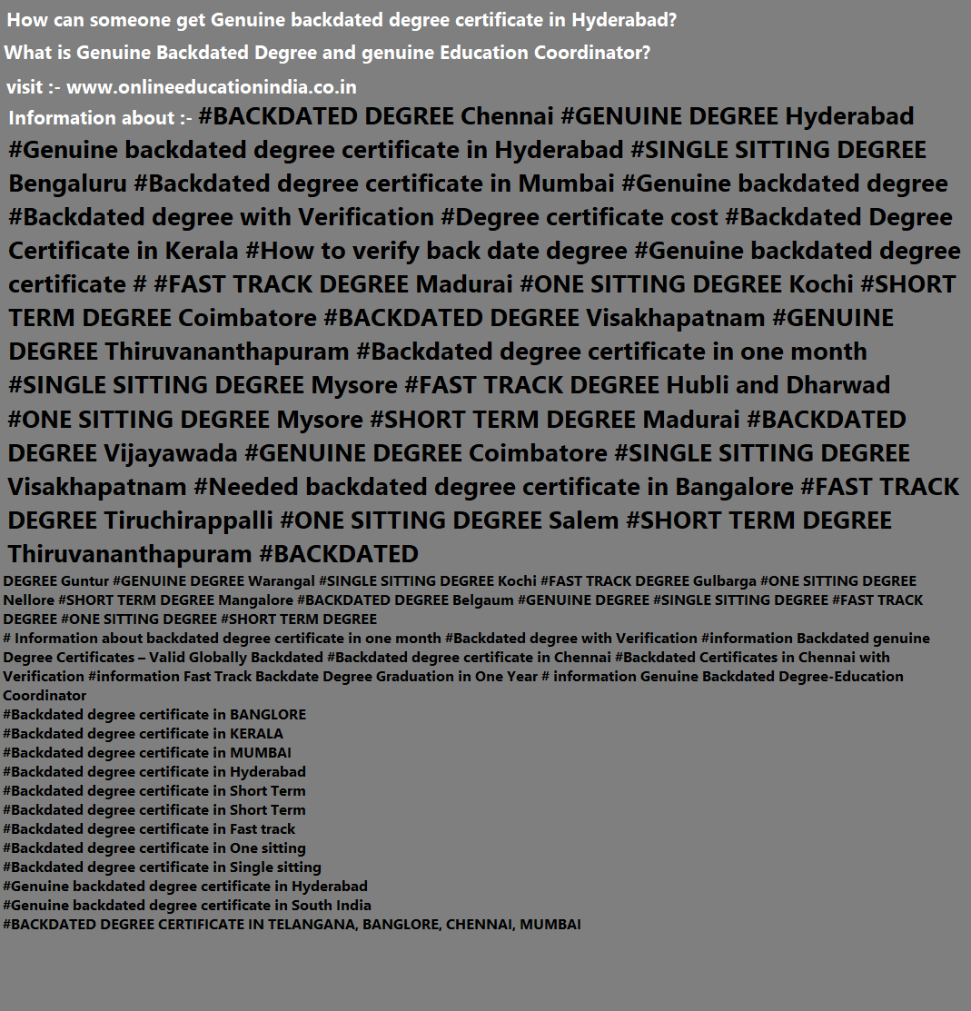 Complete Information About The backdated degree, genuine degree, backdated Genuine degree, One sitting degree, Fast Track degree, Genuine Fast track degree, Single sitting degree, Backdated genuine degree, online degree, offline degree, Degree on fast track mode, Degree in India, Abroad, Degree in middle east, Degree in Gulf countries