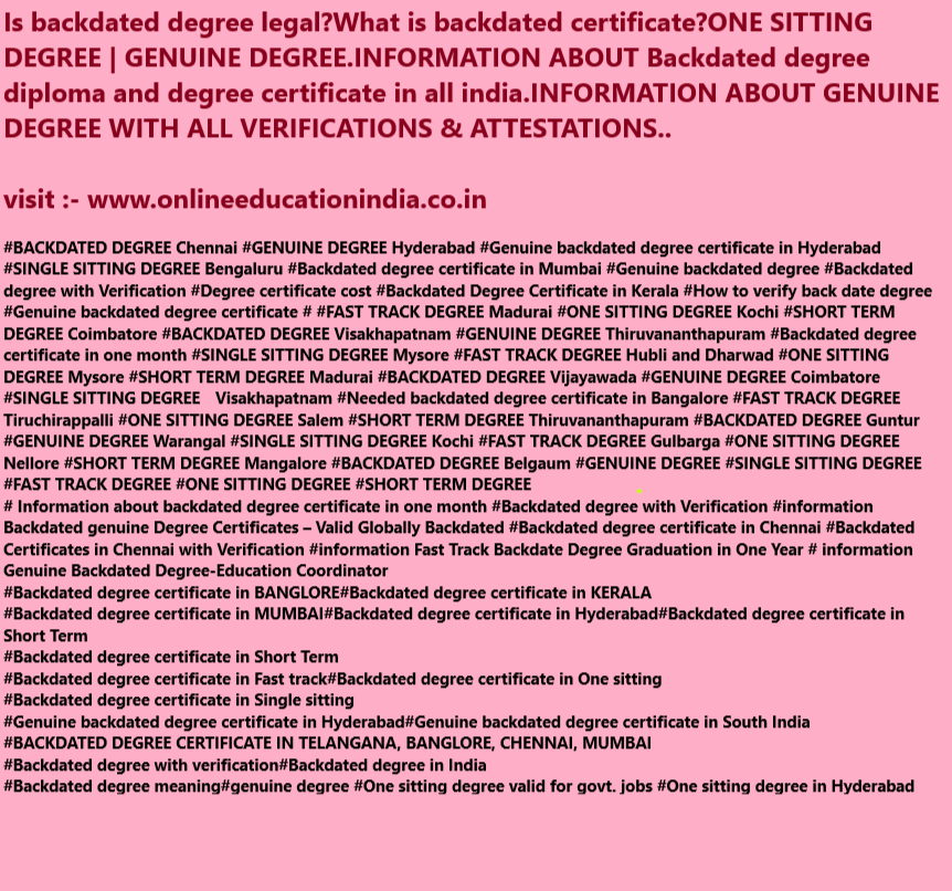 COMPLETE INFORMATION ABOUT THE BACKDATED DEGREE, GENUINE DEGREE, BACKDATED GENUINE DEGREE, GENUINE BACKDATED DEGREE, FAST TRACK DEGREE, GENUINE FAST TRACK DEGREE, ONE SITTING BACKDATED DEGREE, SINGLE SITTING BACKDATED DEGREE