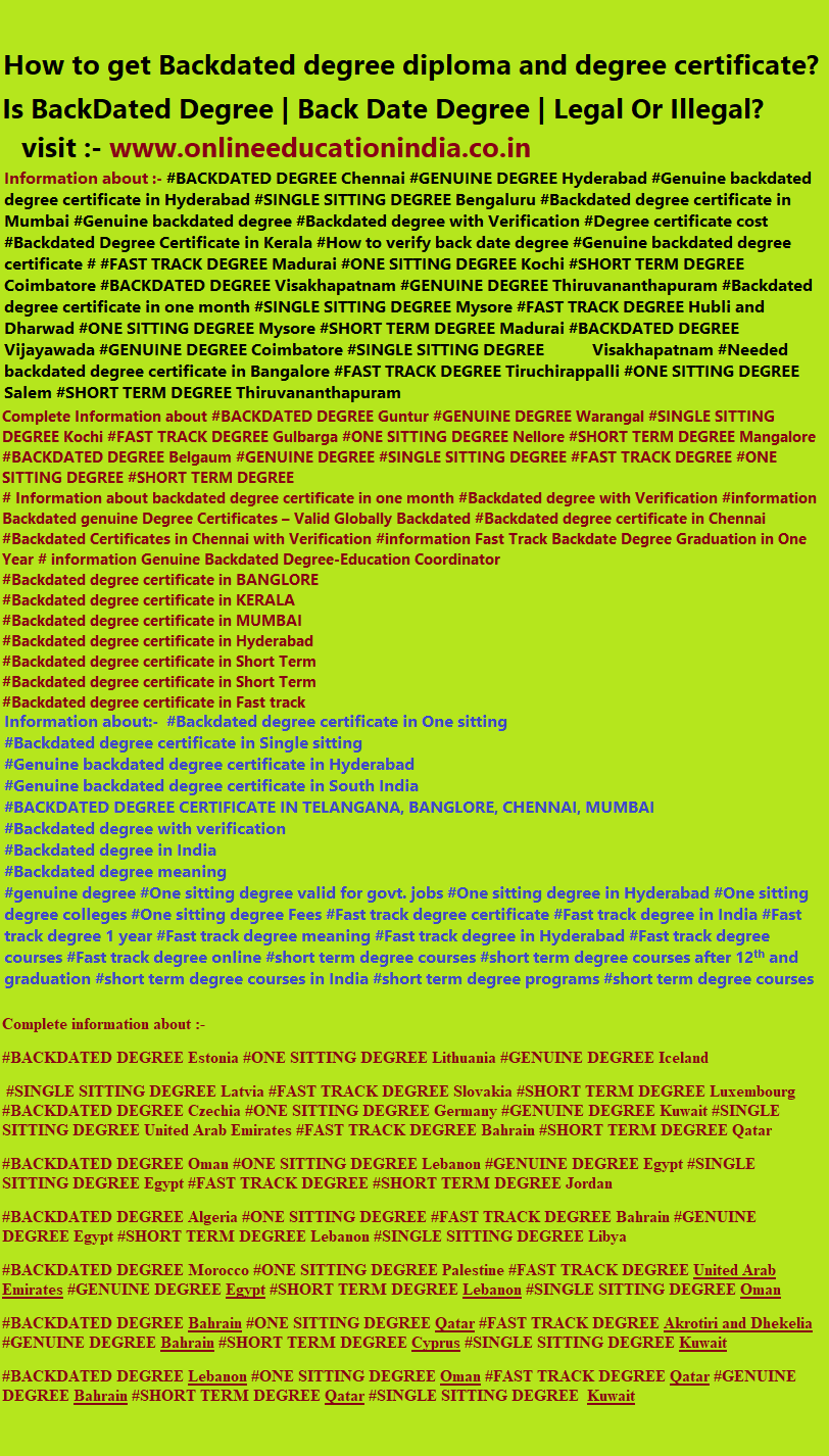Information Backdated degree diploma and degree certificate Backdated degree Genuine degree Fast track degree Backdated Genuine degree Genuine Backdated degree