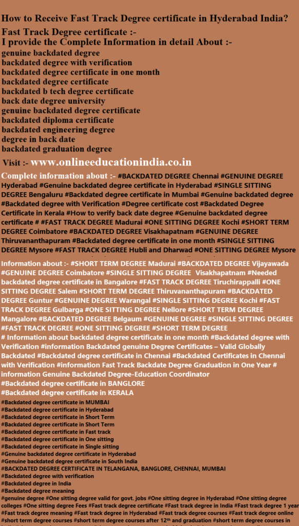 Information Fast Track Degree certificate in Hyderabad India Backdated degree genuine degree Backdated Genuine degree Fast track degree one sitting Real degree