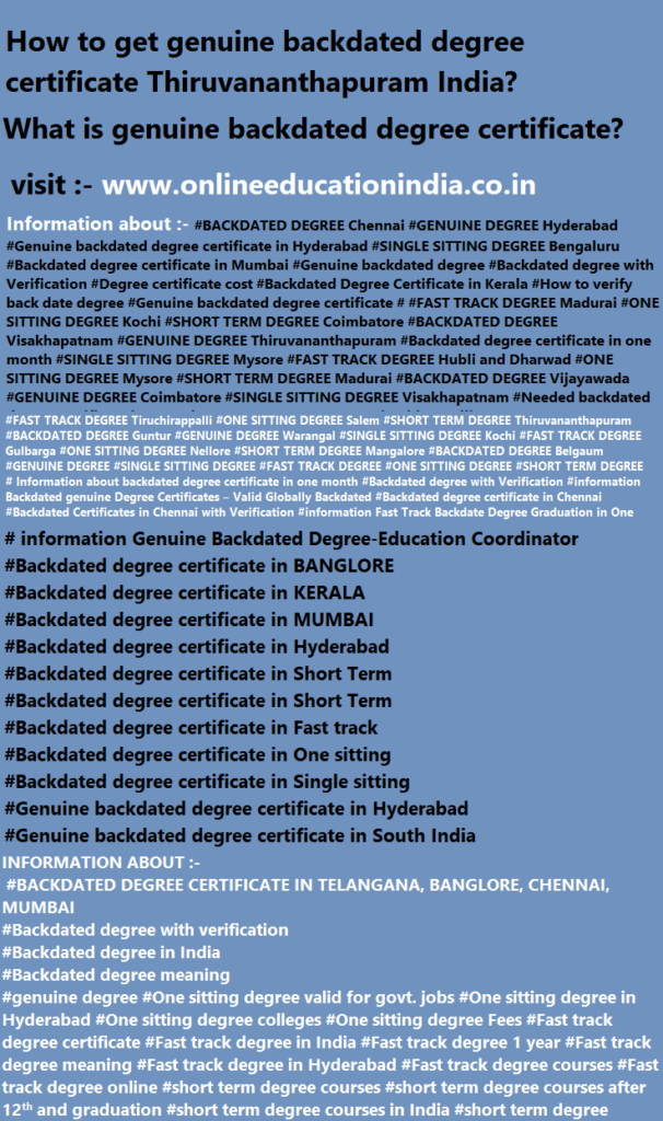 Information about genuine Backdated degree certificate  Backdated degree Genuine degree one sitting degree fast track degree Backdated online degree  genuine offline degree information about degree certificates in Hyderabad chennai Kerala Mumbai Bangalore India 
