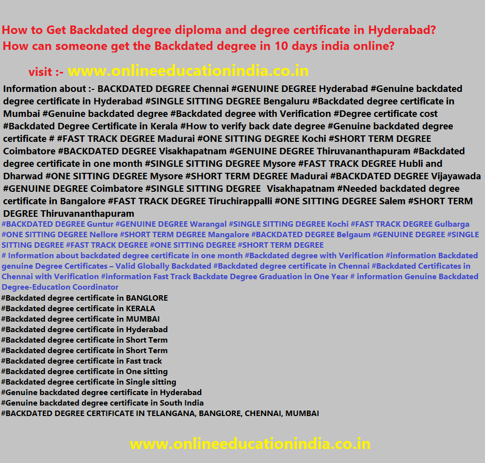Information about Backdated degree diploma and degree certificate in Hyderabad, Info. Genuine degree, Backdated degree, Fast track degree, One sitting degree