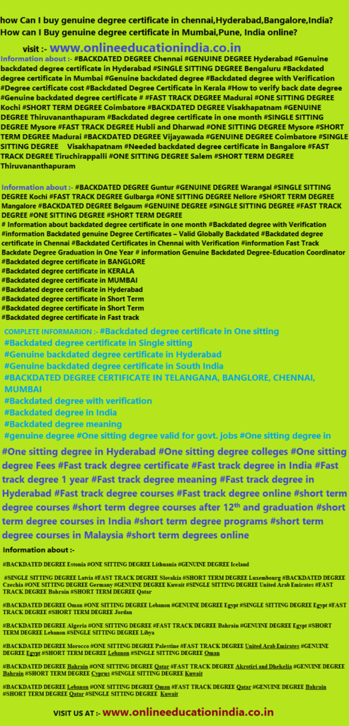 Information about genuine degree certificate in Chennai Hyderabad Mumbai Pune India Asia Backdated degree Genuine degree One sitting degree Original degree Real
