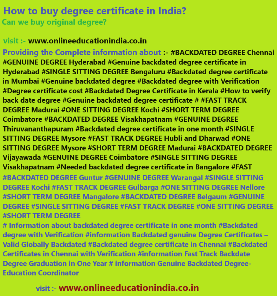 Information Backdated degree Genuine degree Hyderabad India Chennai Bangalore Mumbai Pune Kerala Backdated degree Original degree Fast track degree UAE QATAR