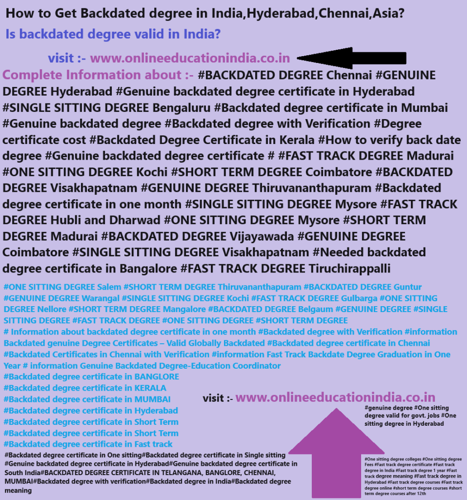 INFORMATION Backdated degree Kerala Hyderabad Chennai Asia Genuine degree Fast track degree Backdated degree Certificates Genuine degree Certificates UAE INDIA