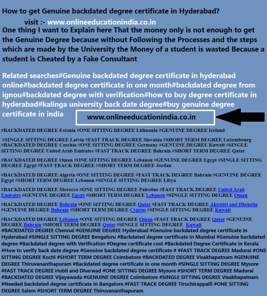 Information Genuine backdated degree certificate Hyderabad Genuine Degree Backdated degree Fast Track degree Single sitting degree One sitting degree Original