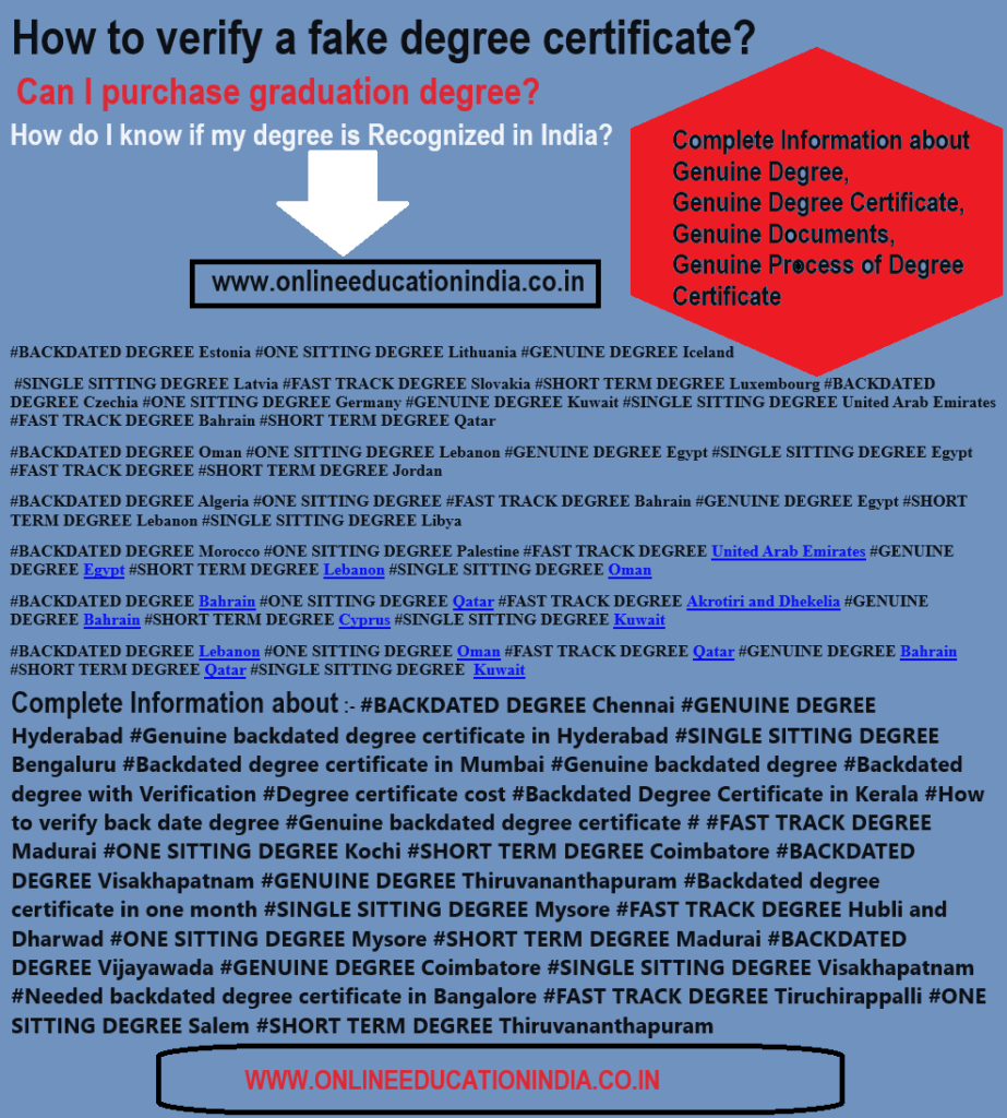 INFORMATION ABOUT DEGREE CERTIFICATE GENUINE DEGREE BACKDATED DEGREE FAST TACK DEGREE GENUINE DEGREE IN INDIA BACKDATED DEGREE IN HYDERABAD GULF COUNTRIES