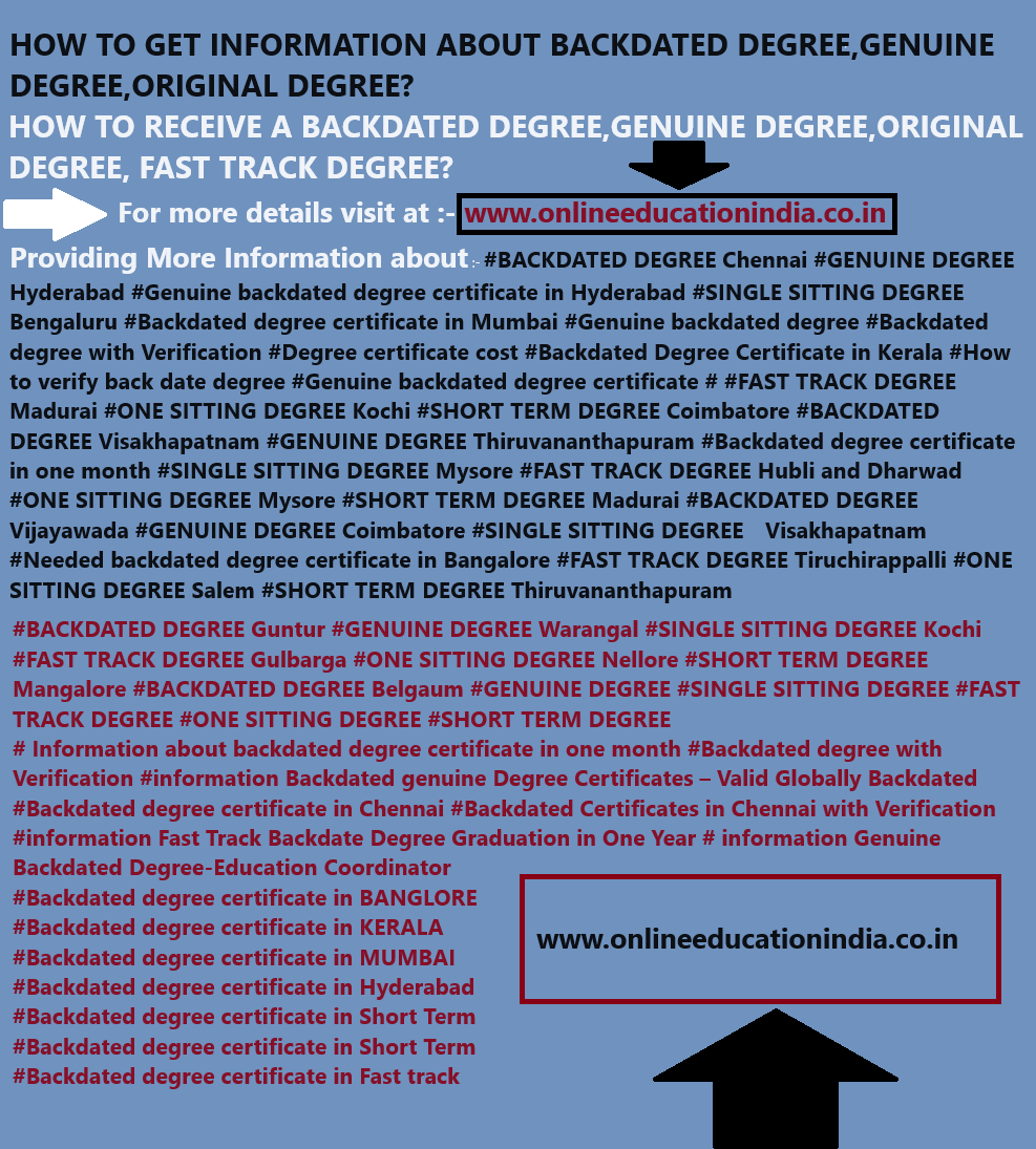INFORMATION ABOUT BACKDATED DEGREE,GENUINE DEGREE,ORIGINAL DEGREE FAST TRACK DEGREE ONE SITTING DEGREE ORIGINAL GENUINE DEGREE IN HYDERABAD SOUTH INDIA UAE USA