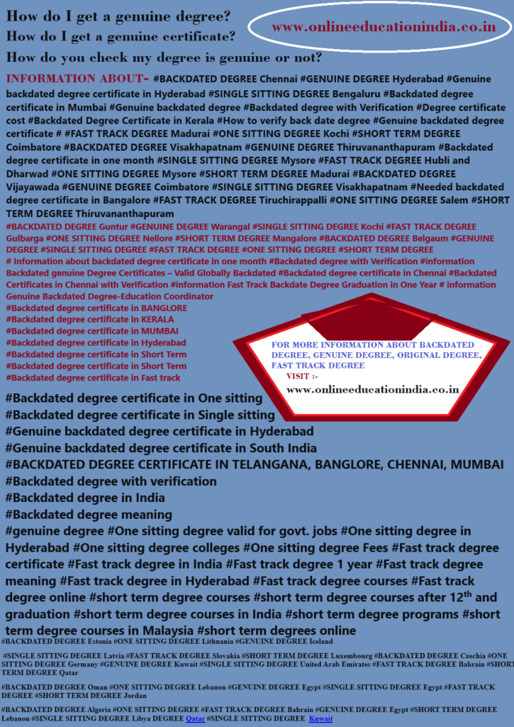 INFORMATION OF GENUINE ORIGINAL DEGREE HYDERABAD SOUTH INDIA HYDERABAD MUMBAI CHENNAI BACKDATED DEGREE IN UAE GENUINE BACKDATED DEGREE IN PUNE KERALA COCHIN