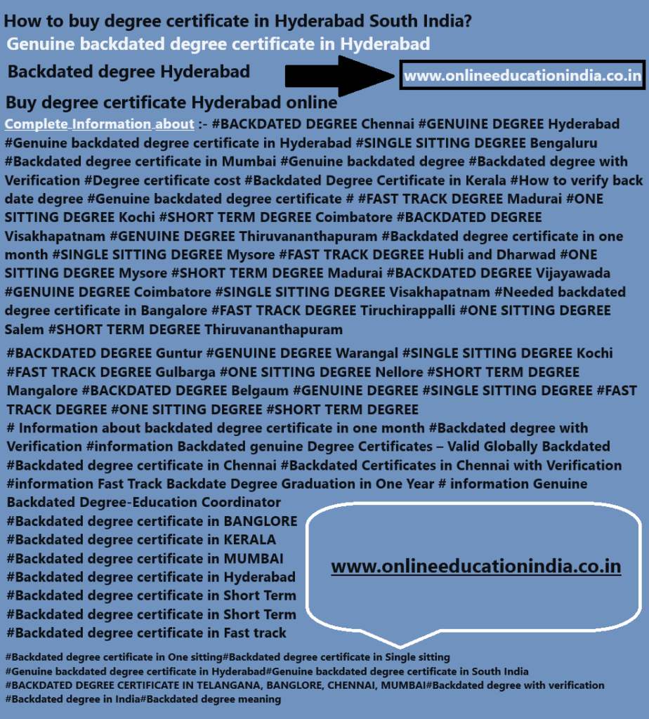 Information degree certificate in Hyderabad South India Qatar UAE Bahrain India Genuine Degree Backdated degree certificates Original degree Certificates Back