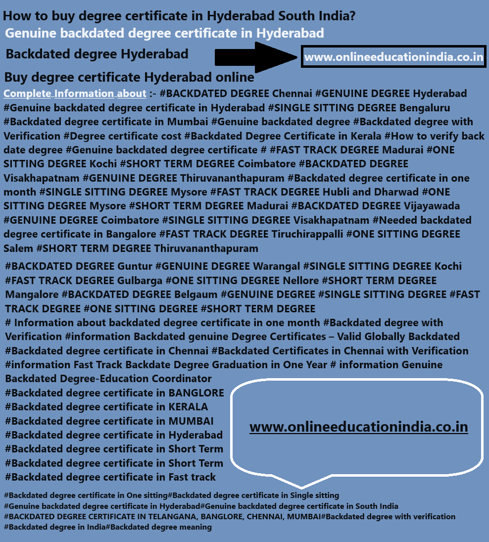 Information degree certificate in Hyderabad South India Qatar UAE Bahrain India Genuine Degree Backdated degree certificates Original degree Certificates Back