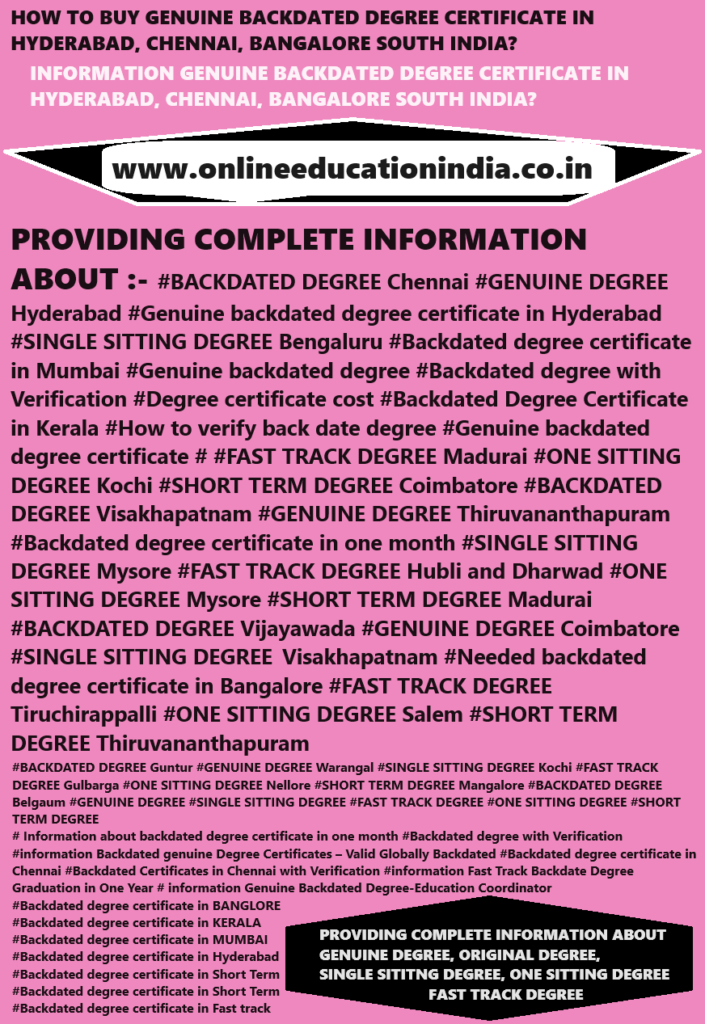 INFO GENUINE BACKDATED DEGREE CERTIFICATE HYDERABAD SOUTH INDIA GENUINE DEGREE HYDERABAD BACKDATE DEGREE KERALA GENUINE BACKDATED DEGREE HYDERABAD VERIFIED BACK