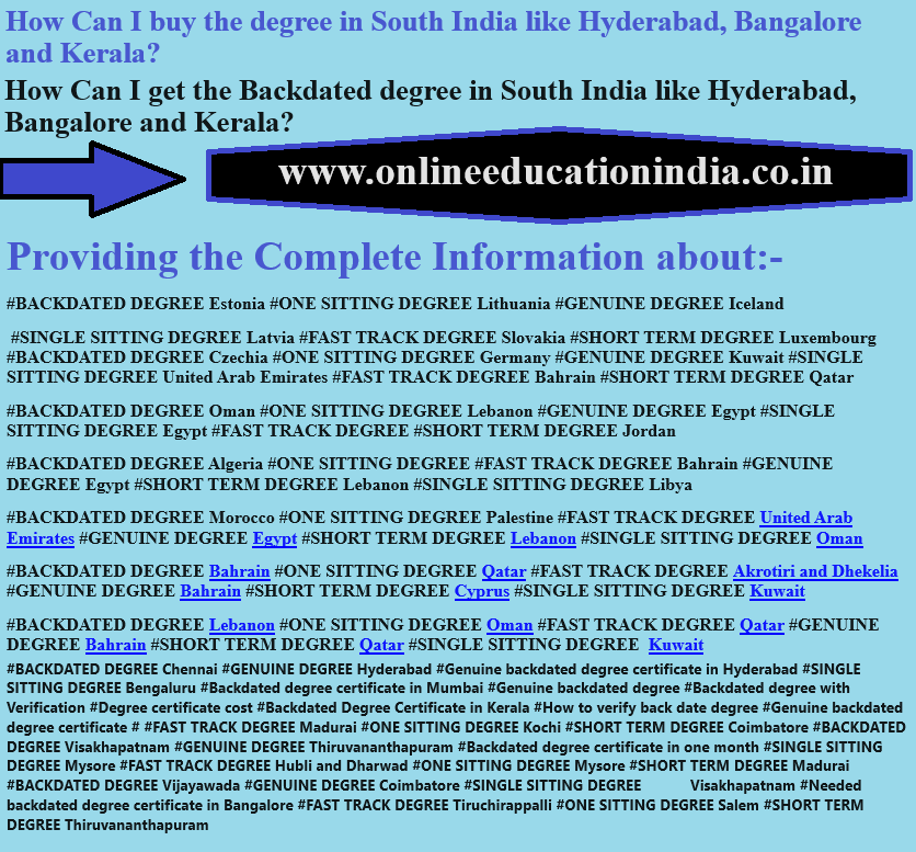 INFO Backdated degree in South India like Hyderabad Bangalore Kerala Information Genuine degree Hyderabad Backdated degree Kerala Original degree Karnataka UAE