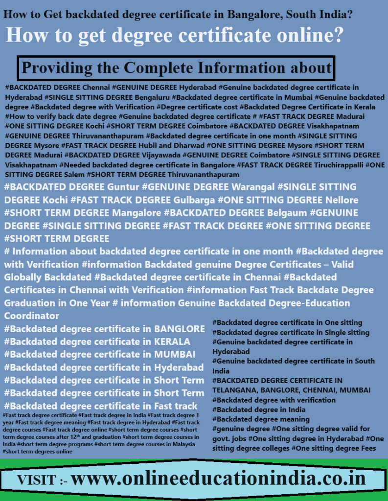 INFORMATION OF backdated degree certificate in bangalore South India Genuine degree Hyderabad Backdated degree chennai Fast track degree Original degree India
