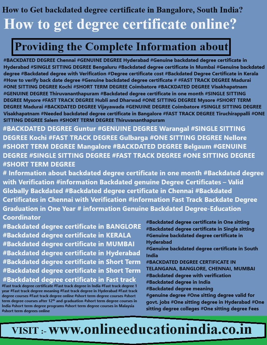 INFORMATION OF backdated degree certificate in bangalore South India Genuine degree Hyderabad Backdated degree chennai Fast track degree Original degree India