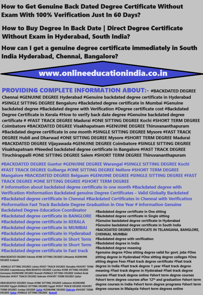How to Get Genuine Back Dated Degree Certificate South India Information Genuine Back Dated Degree Certificate Without Exam With 100% Verification Hyderabad