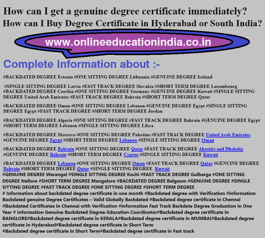 Information of genuine degree certificate Backdated degree Certificate Genuine degree in South India Backdated degree in Hyderabad Bangalore Kerala Chennai