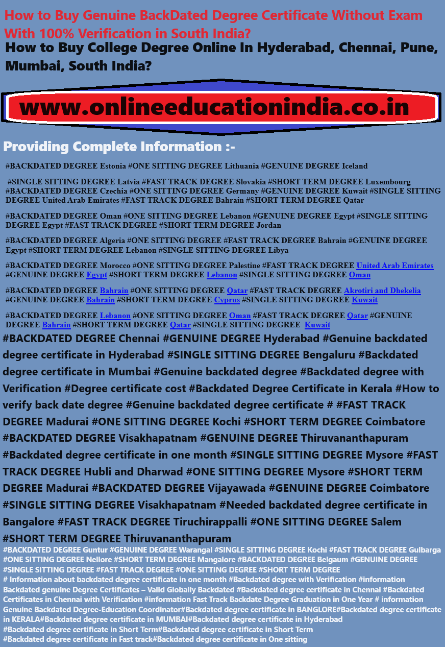 INFORMATION Buy Genuine BackDated Degree Certificate South INDIA HYDERABAD CHENNAI BANGALORE KERALA GENUINE BACKDATED DEGREE ORIGINAL DEGREE FAST TRACK DEGREE