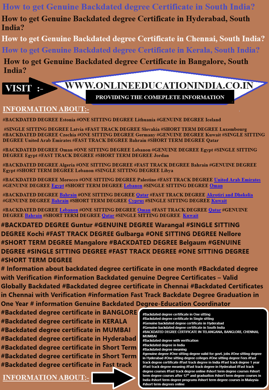 INFORMATION Genuine Backdated degree Certificate South India Genuine degree in Hyderabad Backdated degree in Chennai Original degree in Bangalore South India