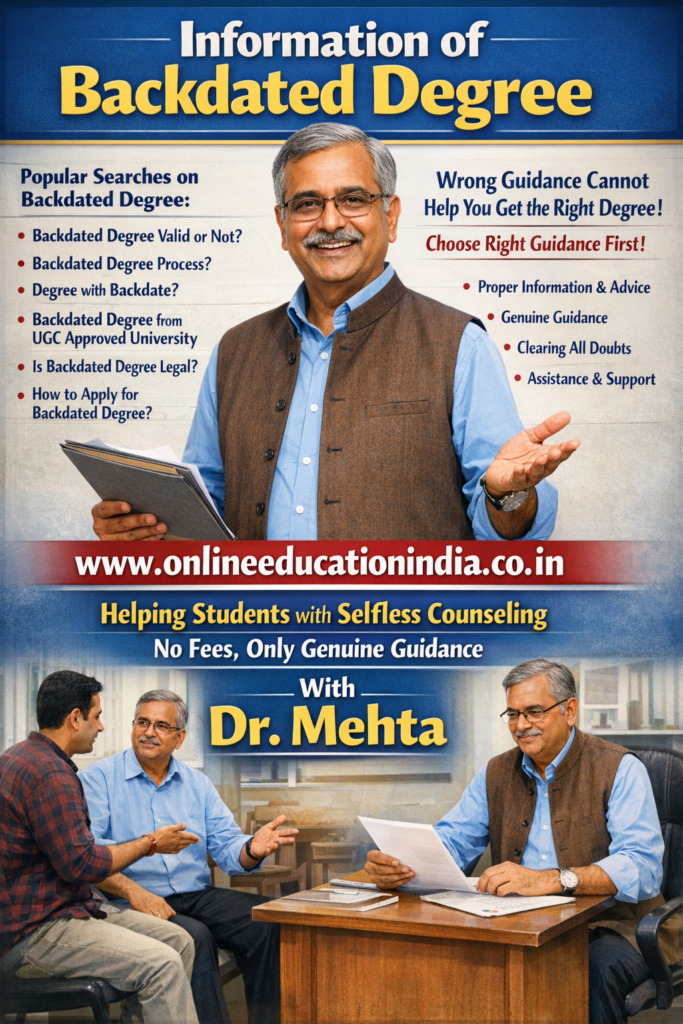 Information on backdated degree guidance by Dr. Mehta, Providing honest information, selfless counseling and clear guidance to choose the right educational track, counselling about proper documentation, eligibility clarity, doubt resolution and student assistance without fees, helping students avoid wrong guidance. Official website www.onlineeducationindia.co.in INFORMATION ABOUT GENUINE Backdated DEGREE Certificates HYDERABAD GENUINE DEGREE SOUTH INDIA BACKDATED DEGREE HYDERABAD BACKDATED DEGREE SOUTH INDIA KERALA