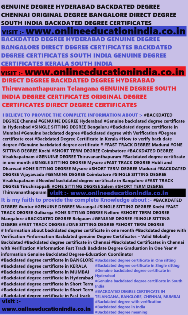 GENUINE DEGREE HYDERABAD BACKDATED DEGREE CHENNAI ORIGINAL DEGREE BANGALORE DIRECT DEGREE SOUTH INDIA BACKDATED DEGREE CERTIFICATES HYDERABAD SOUTH INDIA DEGREE