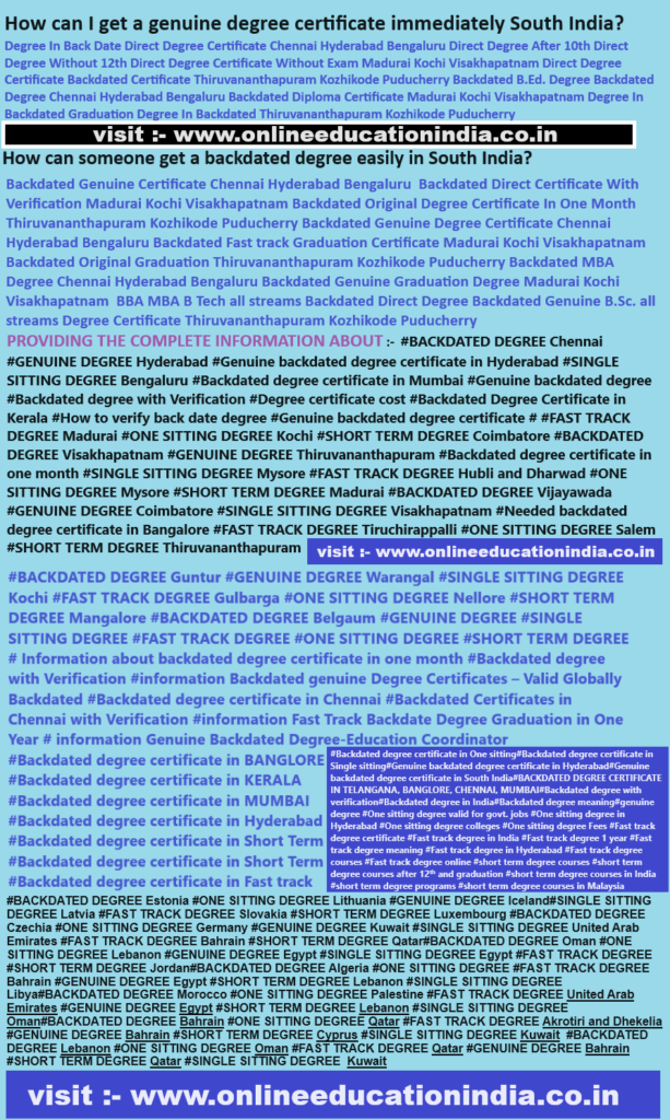 How can I get a genuine degree certificate immediately South India? Degree In Back Date Direct Degree Certificate Chennai Hyderabad Bengaluru Direct Degree After 10th Direct Degree Without 12th Direct Degree Certificate Without Exam Madurai Kochi Visakhapatnam Direct Degree Certificate Backdated Certificate SOUTH INDIA