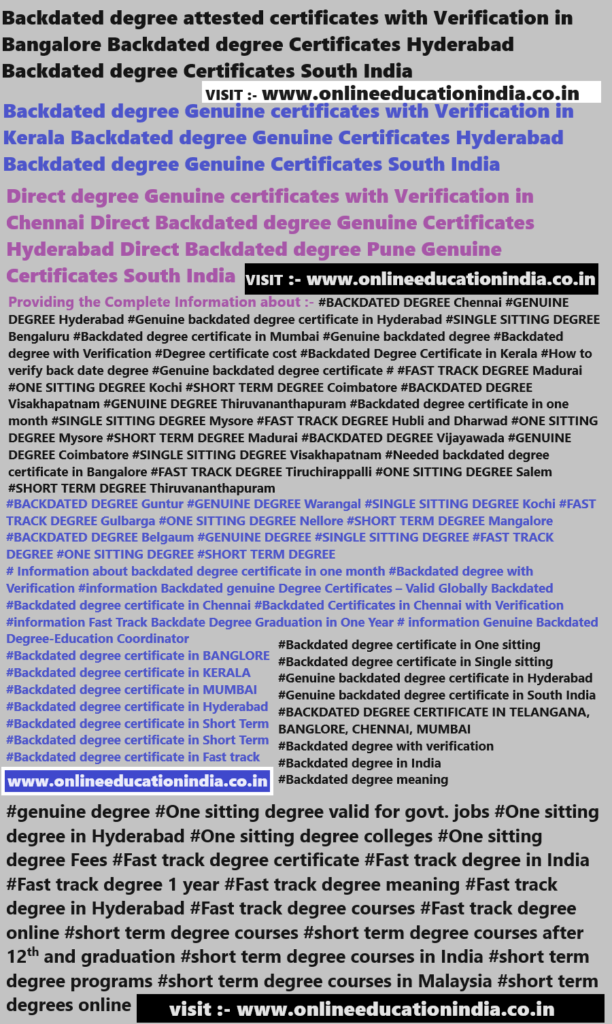 Backdated degree attested certificates with Verification in Bangalore Backdated degree Certificates Hyderabad Backdated degree Certificates South India Kerala Backdated degree attested certificates with Verification in Bangalore Backdated degree Certificates Hyderabad Backdated degree Certificates South India Kerala